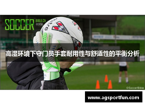 高湿环境下守门员手套耐用性与舒适性的平衡分析