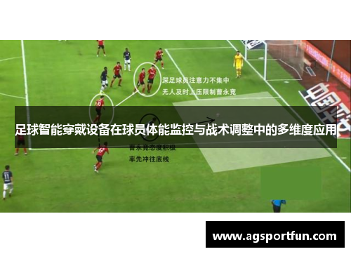 足球智能穿戴设备在球员体能监控与战术调整中的多维度应用